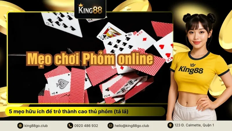 5 mẹo hữu ích để trở thành cao thủ phỏm (tá lả)