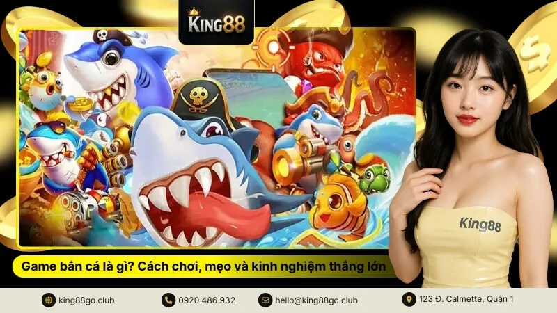 Game bắn cá là gì Cách chơi, mẹo và kinh nghiệm thắng lớn tại King88