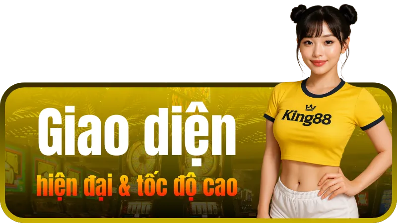 Giao diện hiện đại & tốc độ cao