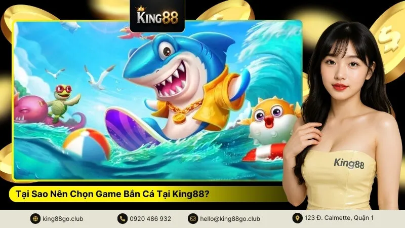 Tại Sao Nên Chọn Game Bắn Cá Tại King88