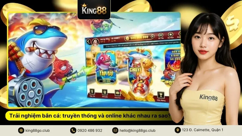 Trải nghiệm bắn cá truyền thống và online khác nhau ra sao